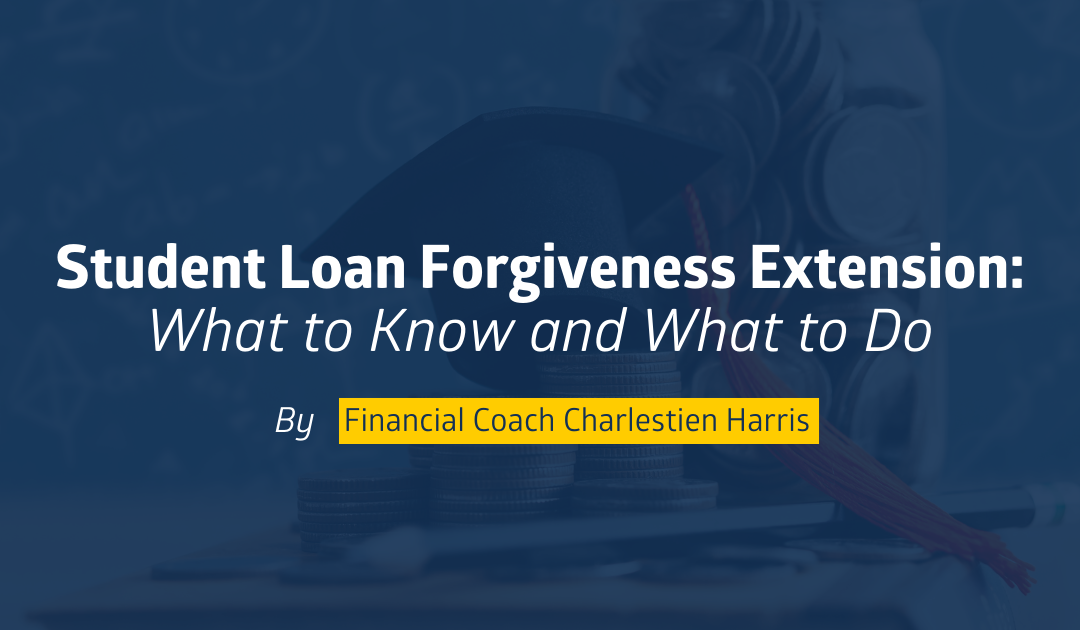 Student Loan Forgiveness Extension: What to Know and What to Do